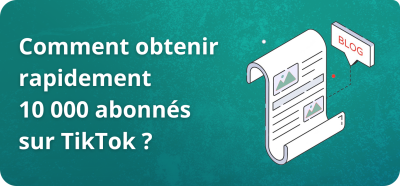 Comment obtenir rapidement 10 000 abonnés sur TikTok ? 