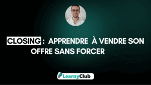 Closing : Apprendre à vendre son offre sans forcer