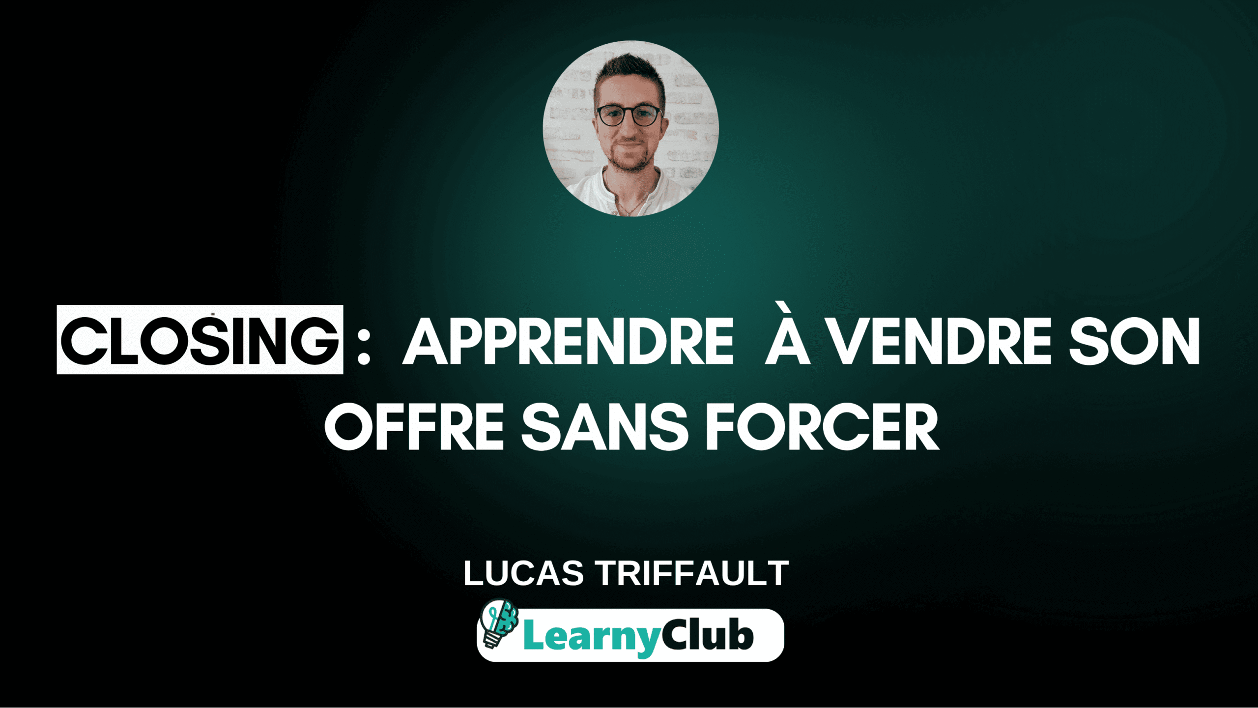 Closing : Apprendre à vendre son offre sans forcer